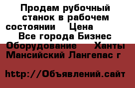 Продам рубочный станок в рабочем состоянии  › Цена ­ 55 000 - Все города Бизнес » Оборудование   . Ханты-Мансийский,Лангепас г.